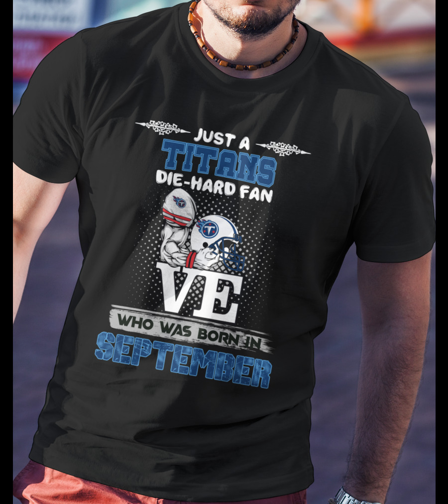 Just A Titans Die-Hard Fan Who Was Born In September T-Shirt