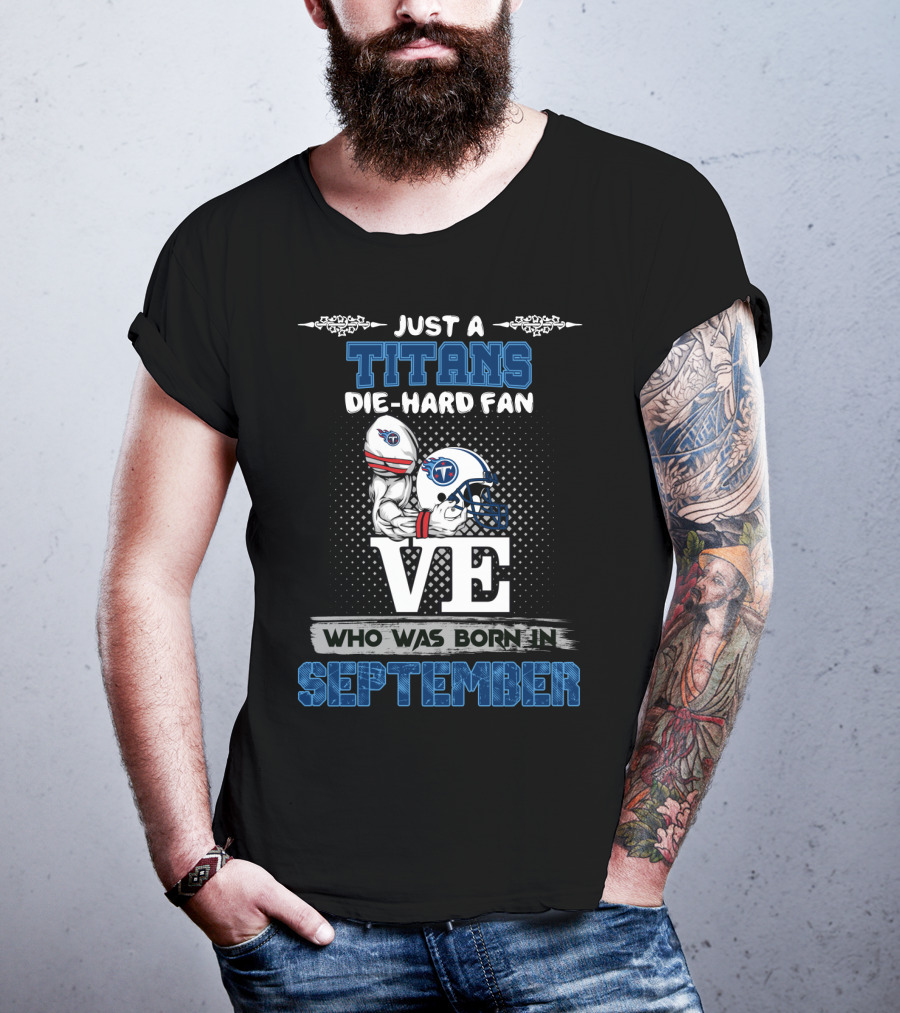 Just A Titans Die-Hard Fan Who Was Born In September T-Shirt