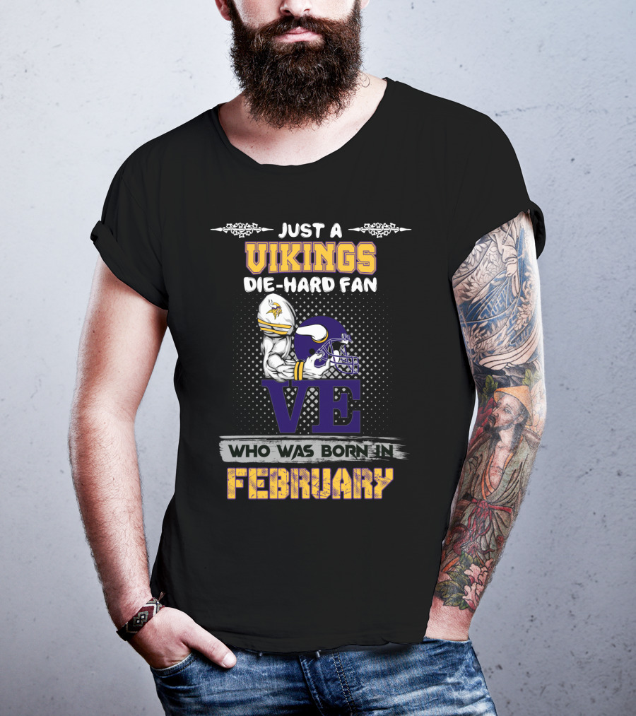 Just A Vikings Die-Hard Fan Who Was Born IN February T-Shirt