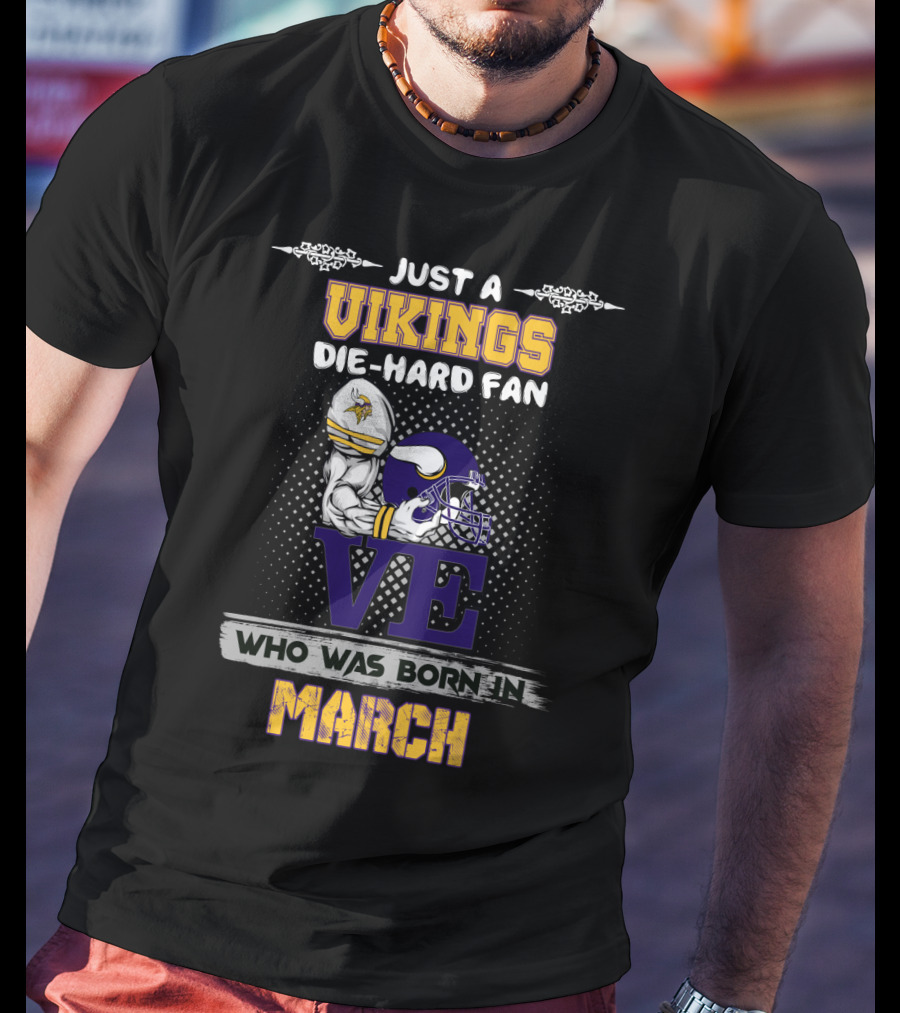 Just A Vikings Die-Hard Fan Who Was Born In March T-Shirt