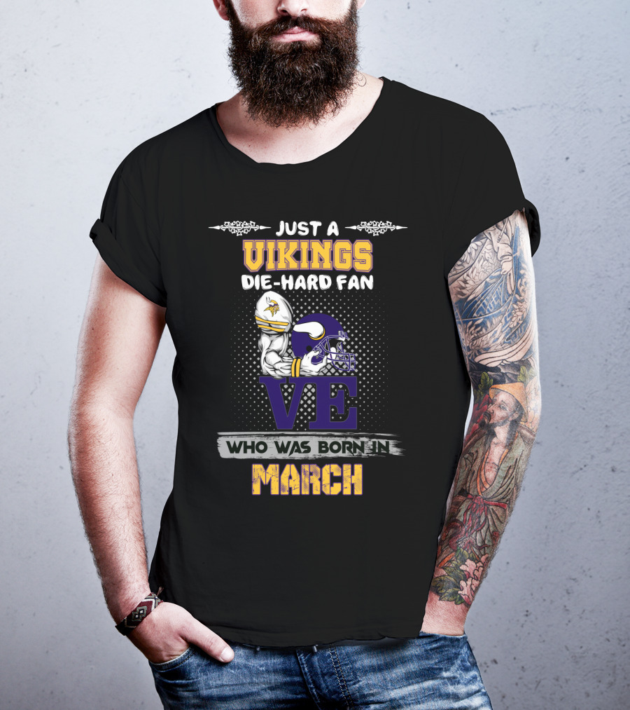 Just A Vikings Die-Hard Fan Who Was Born In March T-Shirt