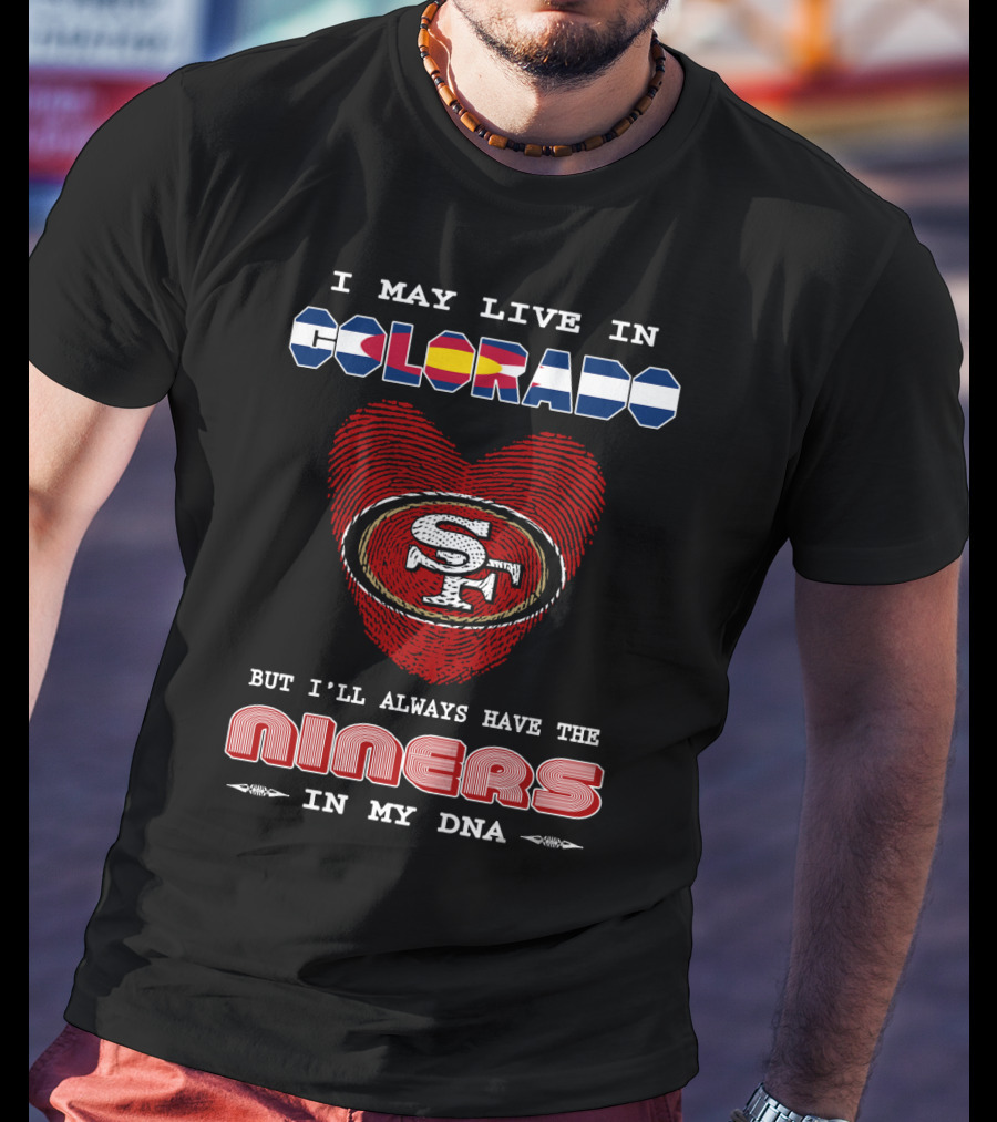 I May Live In Colorado But I'll Always Have The 49ers In My Dna T-Shirt