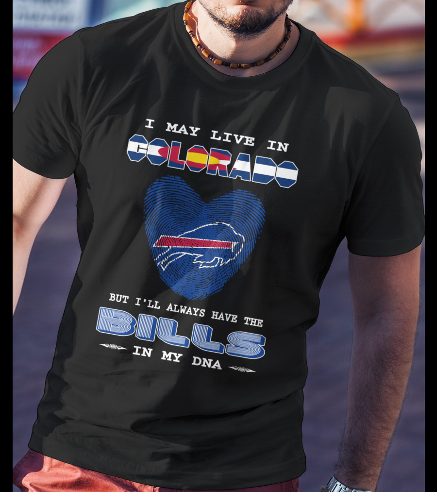 I May Live In Colorado But I’ll Always Have The Bills In My Dna T-Shirt
