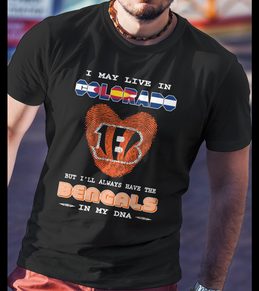 I May Live In Colorado But I'll Always Have The Bengals In My Dna T-Shirt