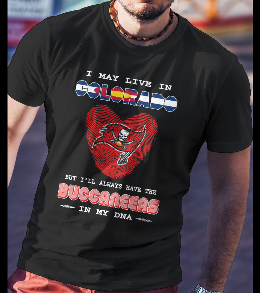I May Live In Colorado But I'll Always Have The Buccaneers In My Dna T-Shirt
