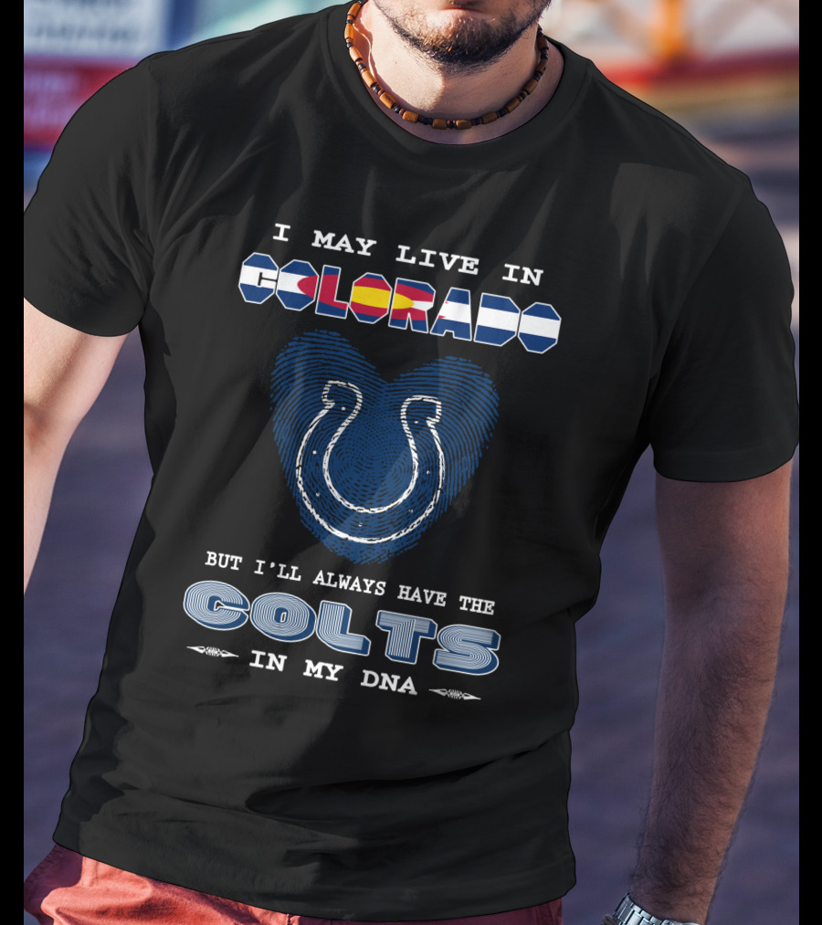 I May Live In Colorado But I'll Always Have The Colts In My DNA T-Shirt
