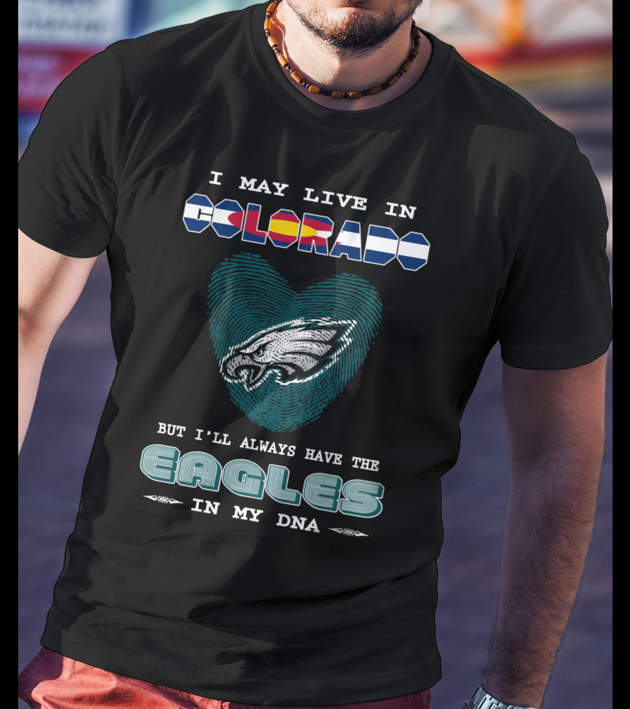 I May Live In Colorado But I'll Always Have The Eagles In My Dna T-Shirt