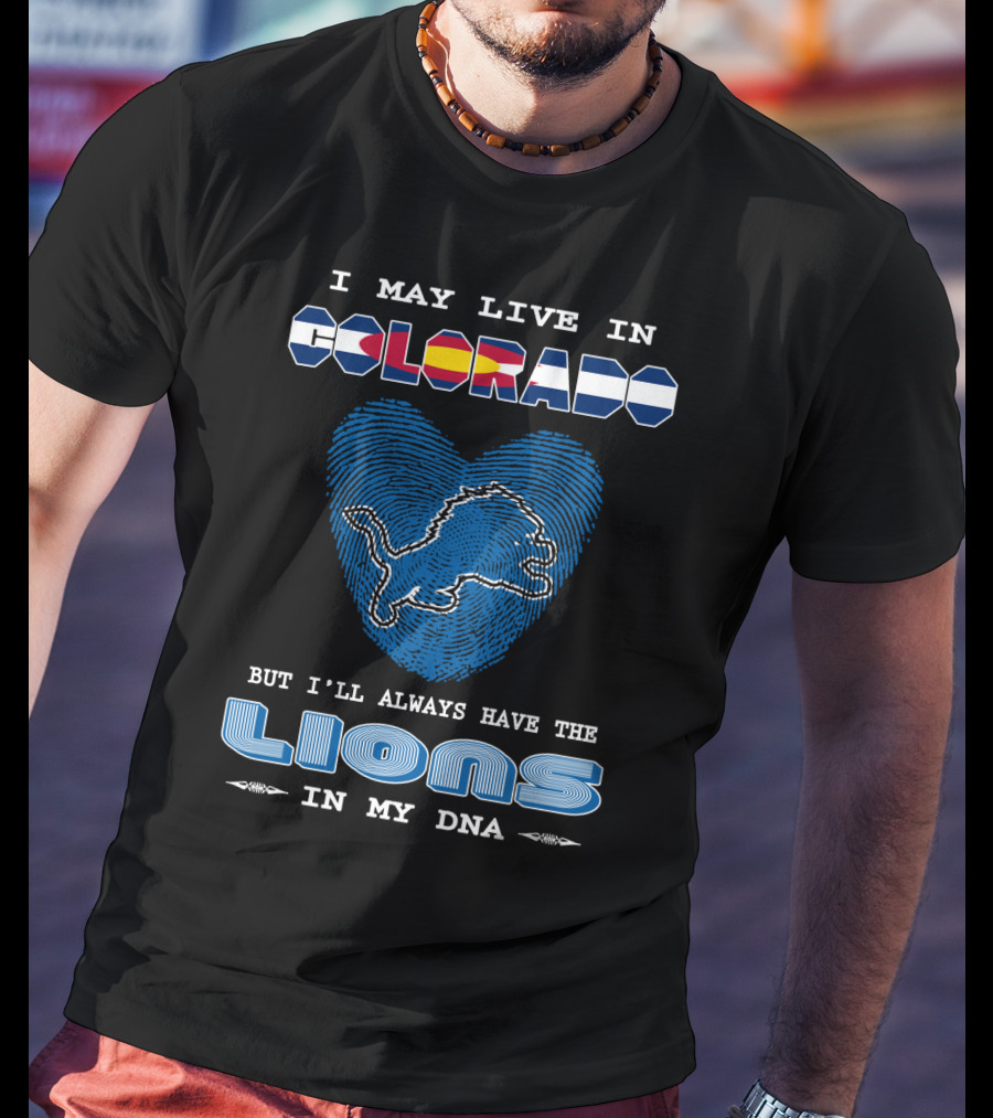 I May Live In Colorado But I’ll Always Have The Lions In My DNA T-Shirt