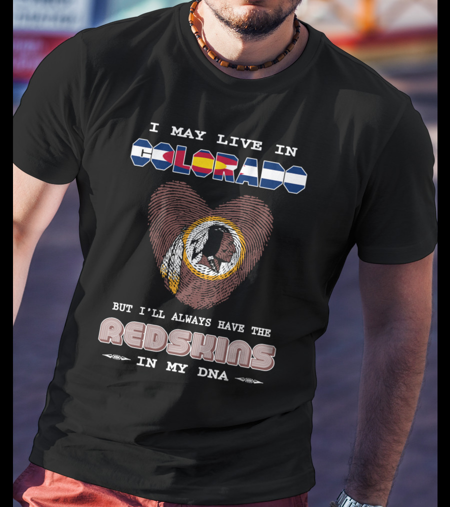 I May Live In Colorado But I'll Always Have The Redskins In My Dna T-Shirt