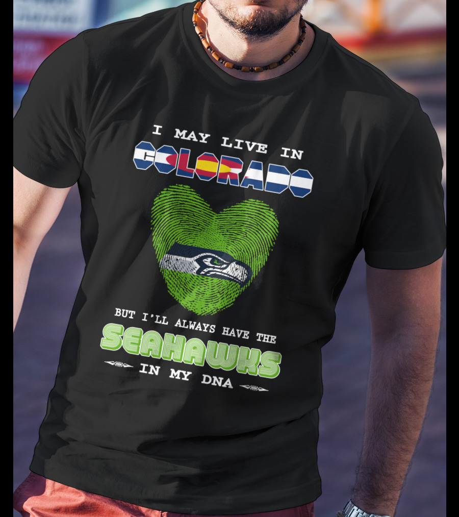 I May Live In Colorado Always Have The Seahawks In My Dna T-Shirt