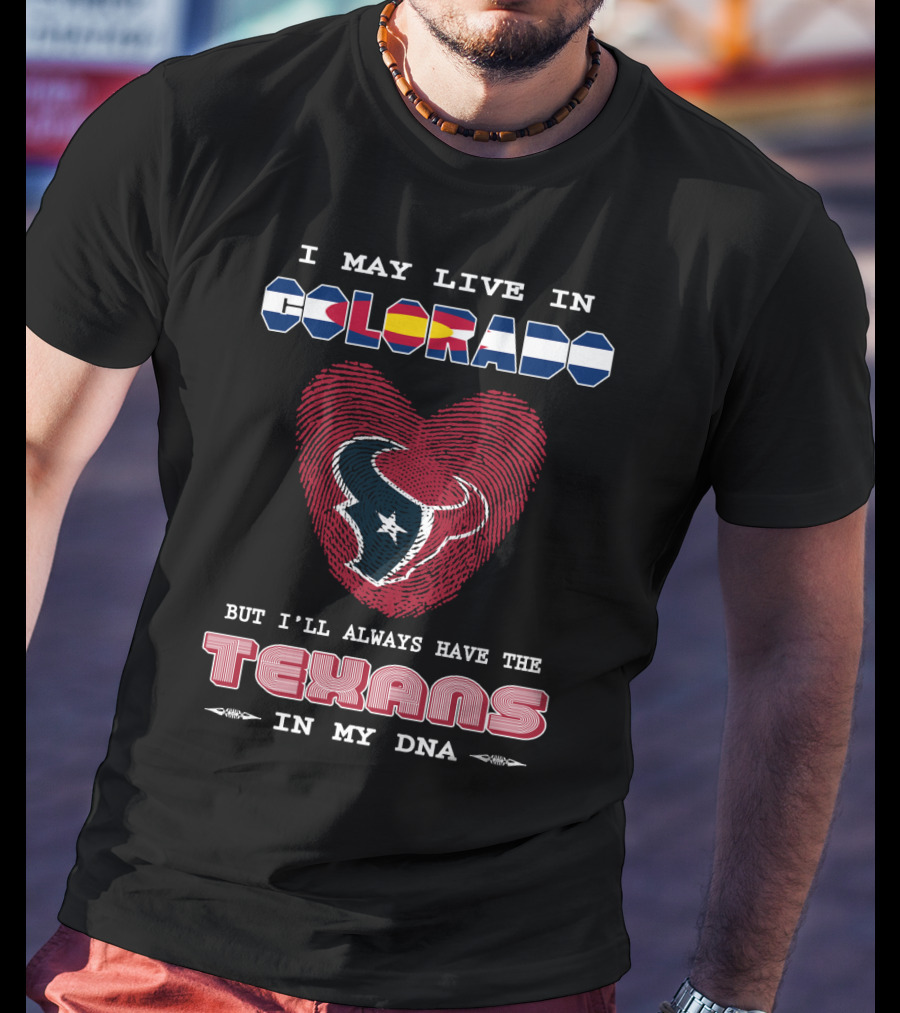I May Live In Colorado But I'll Always Have The Texans In My Dna T-Shirt