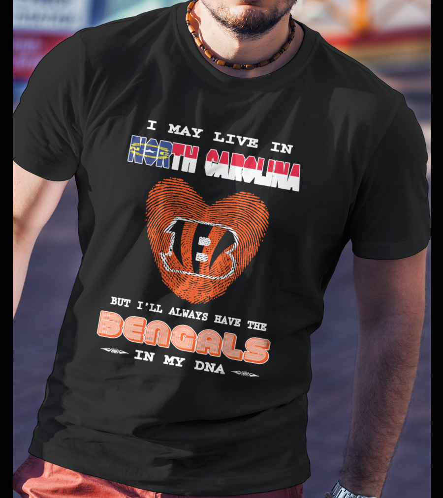I May Live In North Carolina But I'll Always Have The Bengals In My Dna T-Shirt
