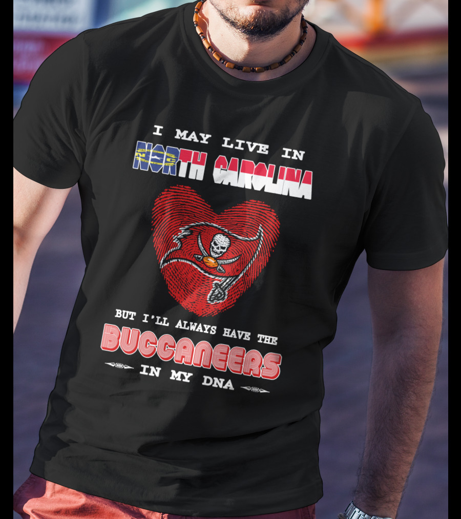 I May Live In North Carolina With Buccaneers Heart In My Dna T-Shirt