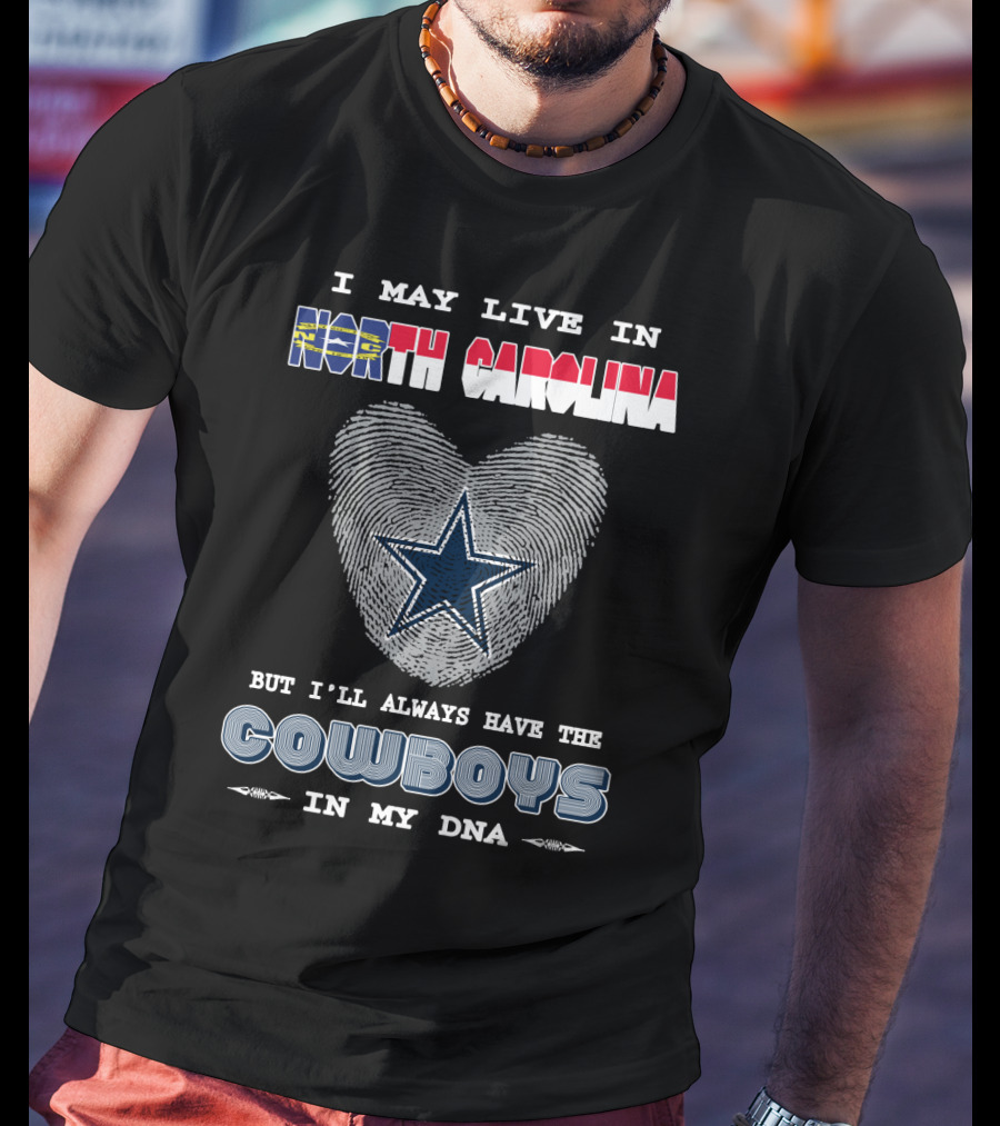 I May Live In North Carolina But I'll Always Have The Cowboys In My DNA T-Shirt