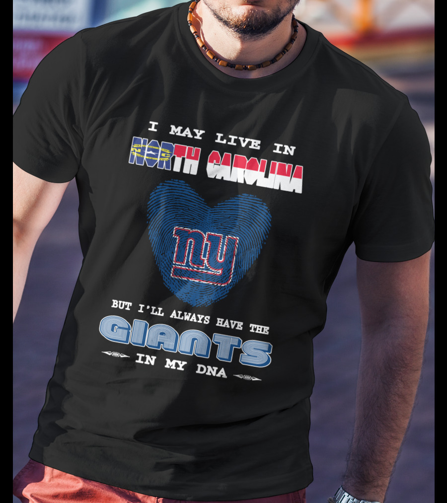 I May Live In North Carolina But I'll Always Have The Giants In My DNA T-Shirt