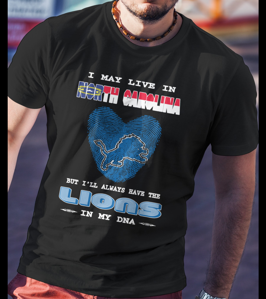 I May Live In North Carolina But I'll Always Have The Lions In My Dna T-Shirt