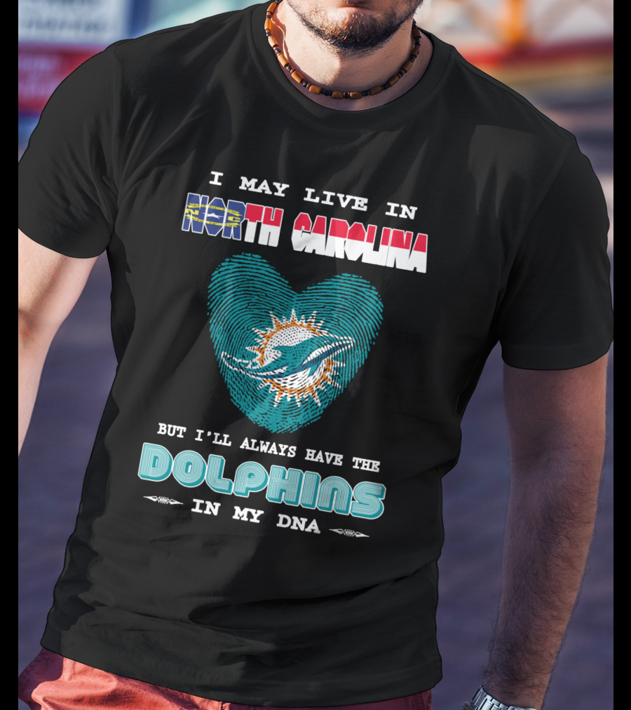 I May Live In North Carolina Dolphins In My DNA T-Shirt