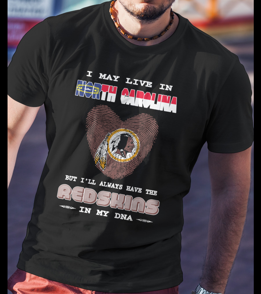 I May Live In North Carolina But I'll Always Have The Redskins In My Dna T-Shirt