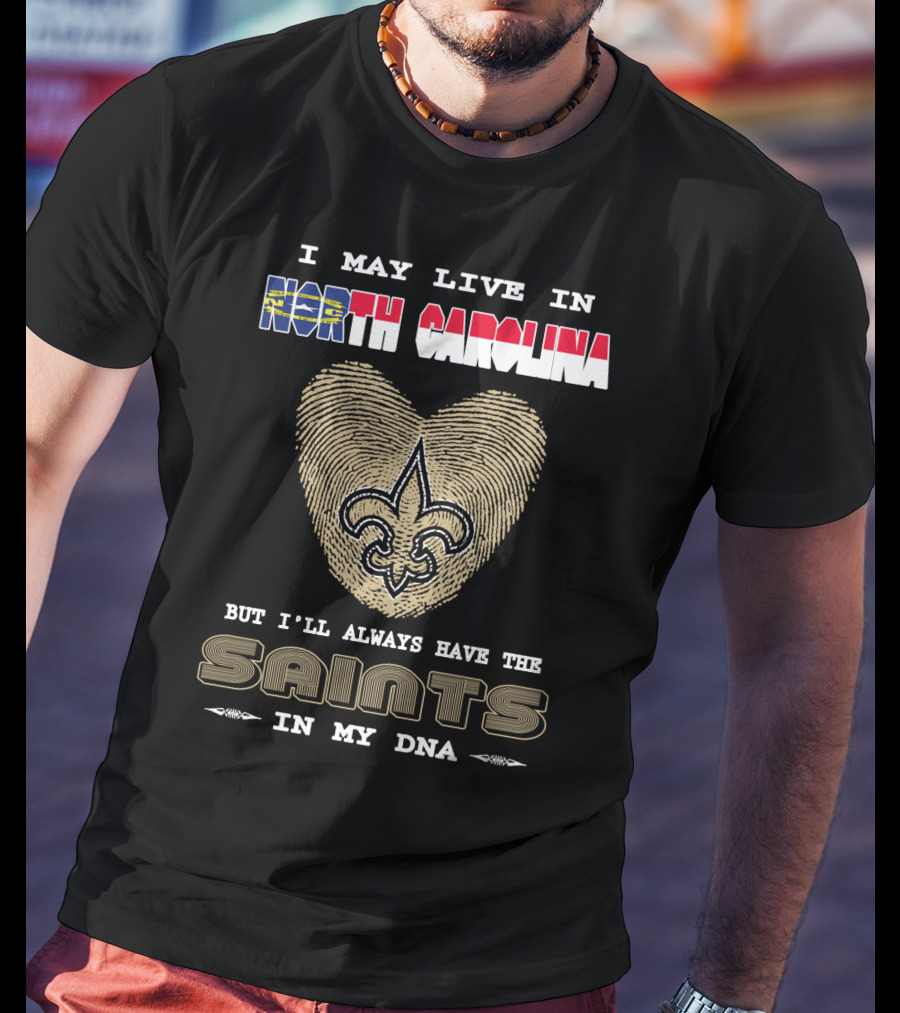 I May Live In North Carolina But I'll Always Have The Saints In My DNA T-Shirt