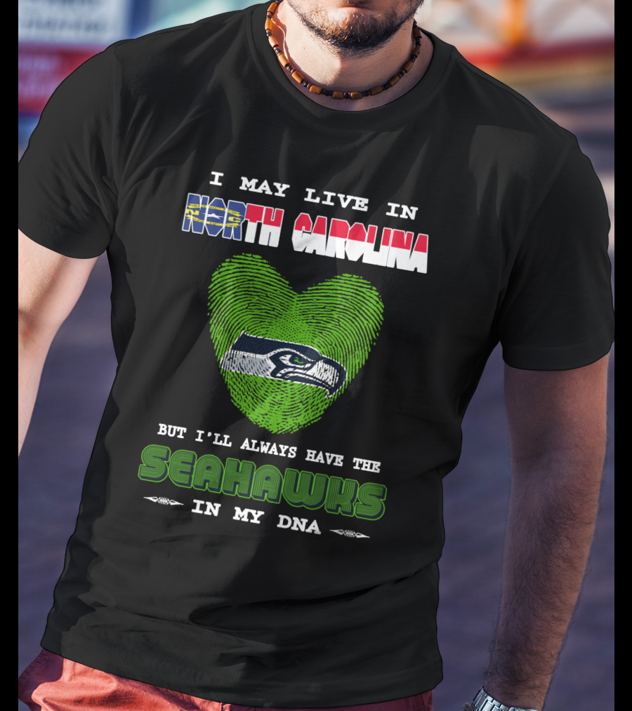 I May Live In North Carolina But I'll Always Have The Seahawks In My DNA T-Shirt