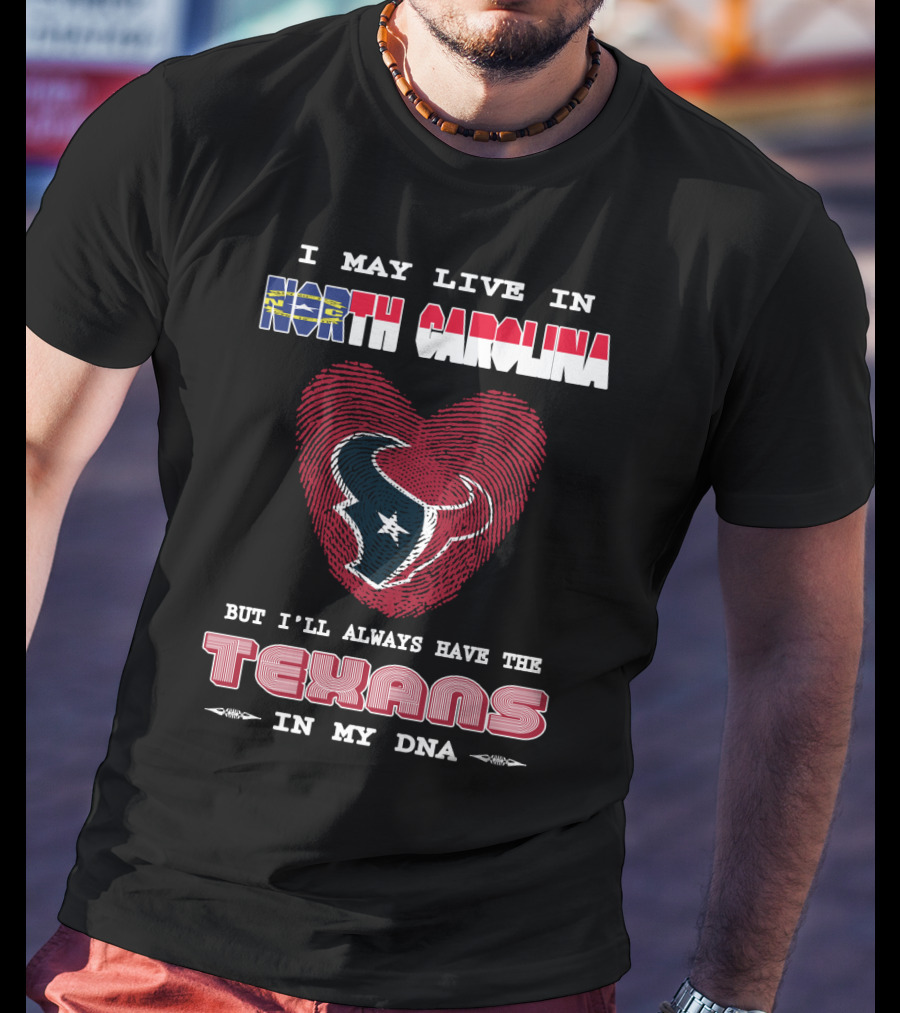 I May Live In North Carolina But I'll Always Have The Texans In My DNA T-Shirt