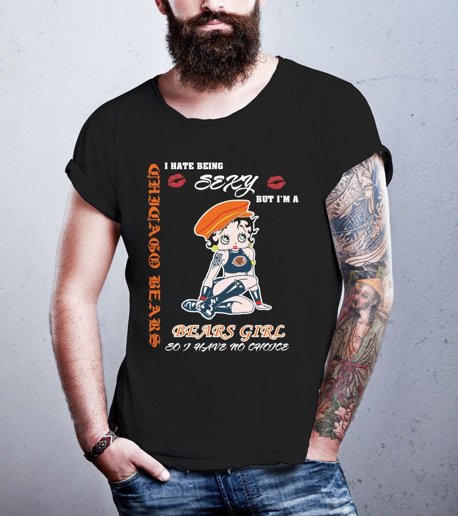 Chicago Bears Girl I Hate Being Sexy So I Have No Choice T-Shirt