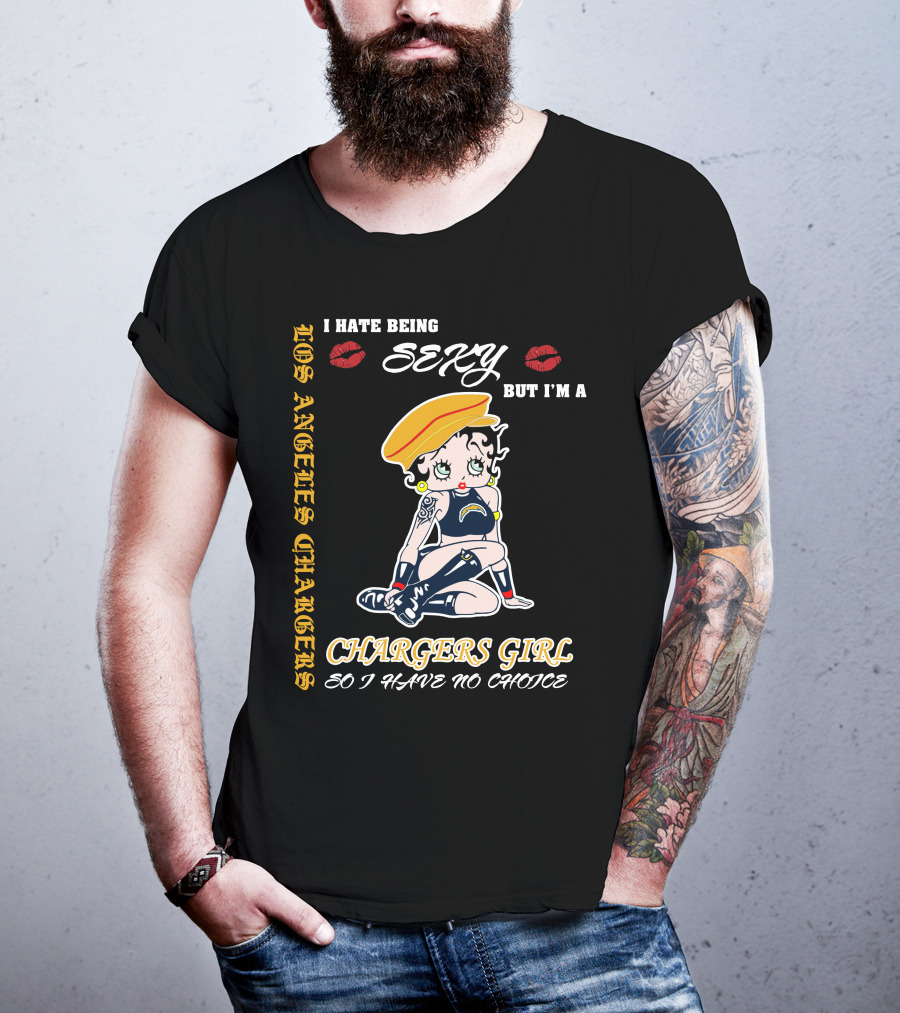 Los Angeles Chargers Girl I Hate Being Sexy But I'm A Chargers Girl So I Have No Choice T-Shirt