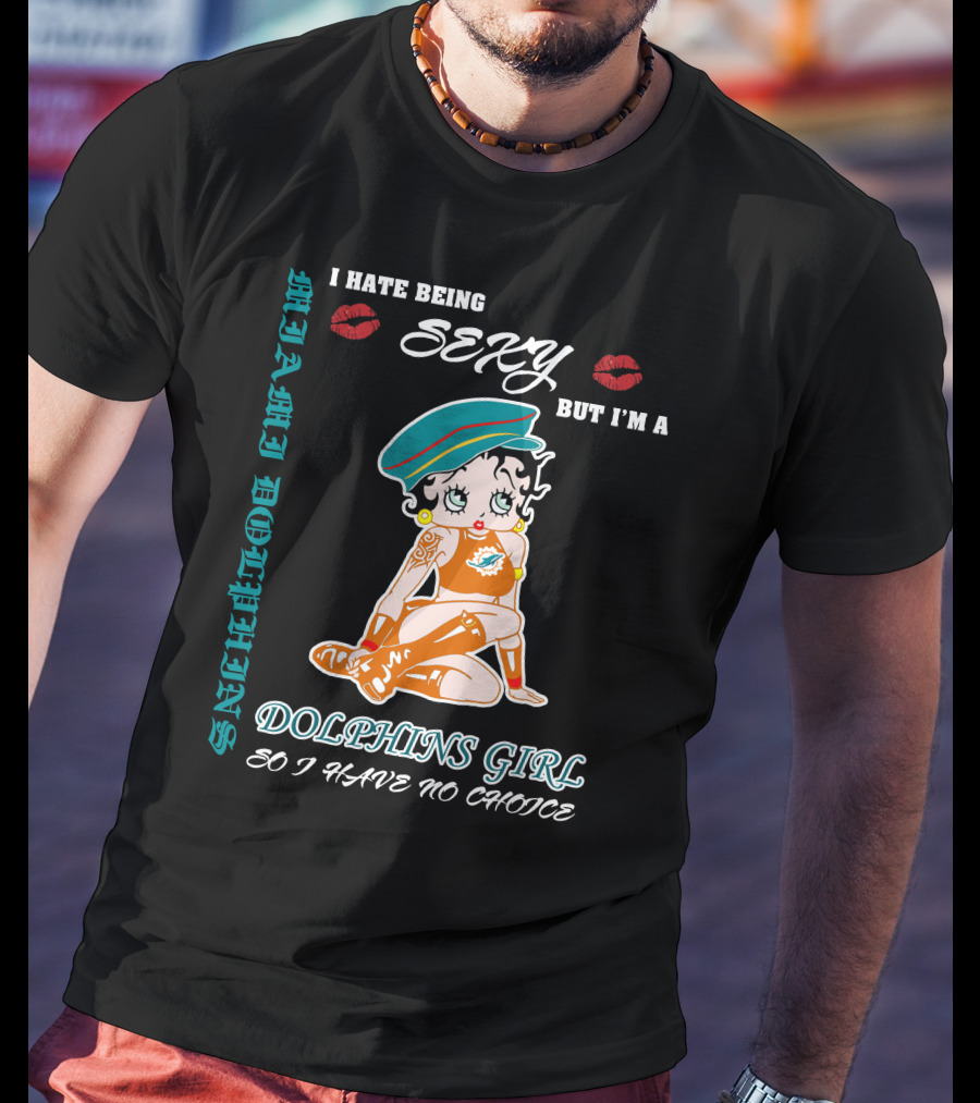 I Hate Being Sexy Miami Dolphins Girl So I Have No Choice T-Shirt