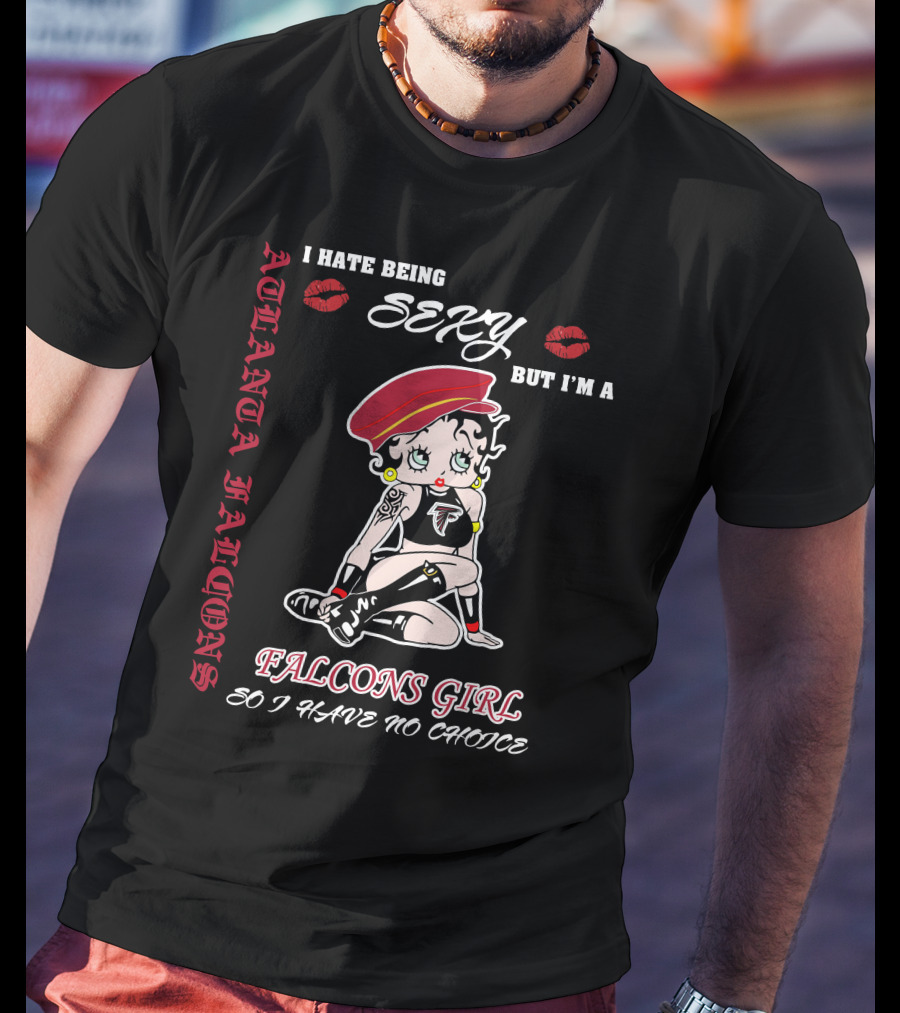 Atlanta Falcons Girl I Hate Being Sexy But I'm A Falcons Girl So I Have No Choice T-Shirt