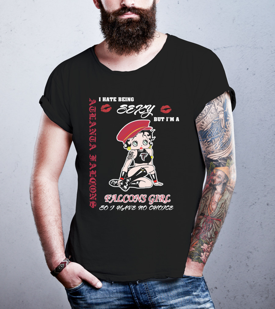 Atlanta Falcons Girl I Hate Being Sexy But I'm A Falcons Girl So I Have No Choice T-Shirt