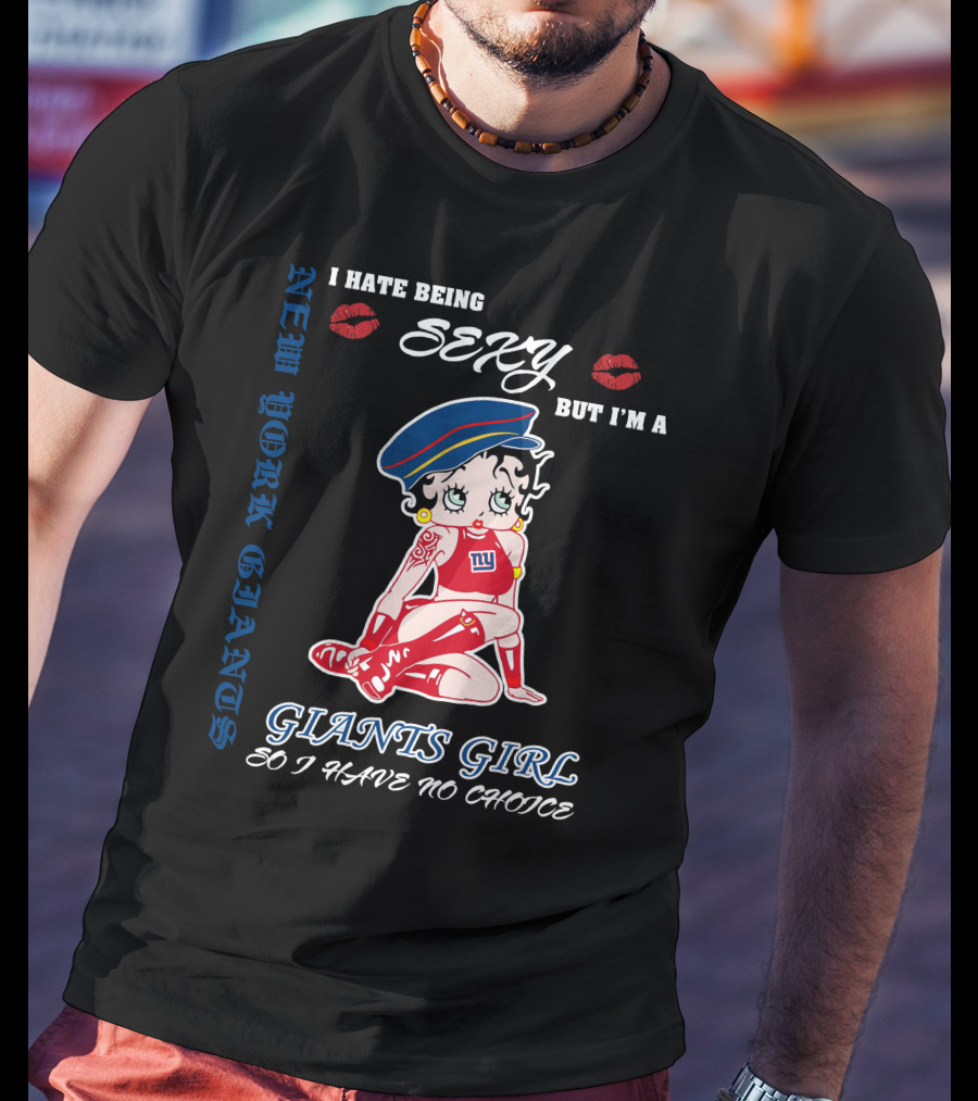 I Hate Being Sexy But I'm A New York Giants Girl So I Have No Choice Giants Girl T-Shirt