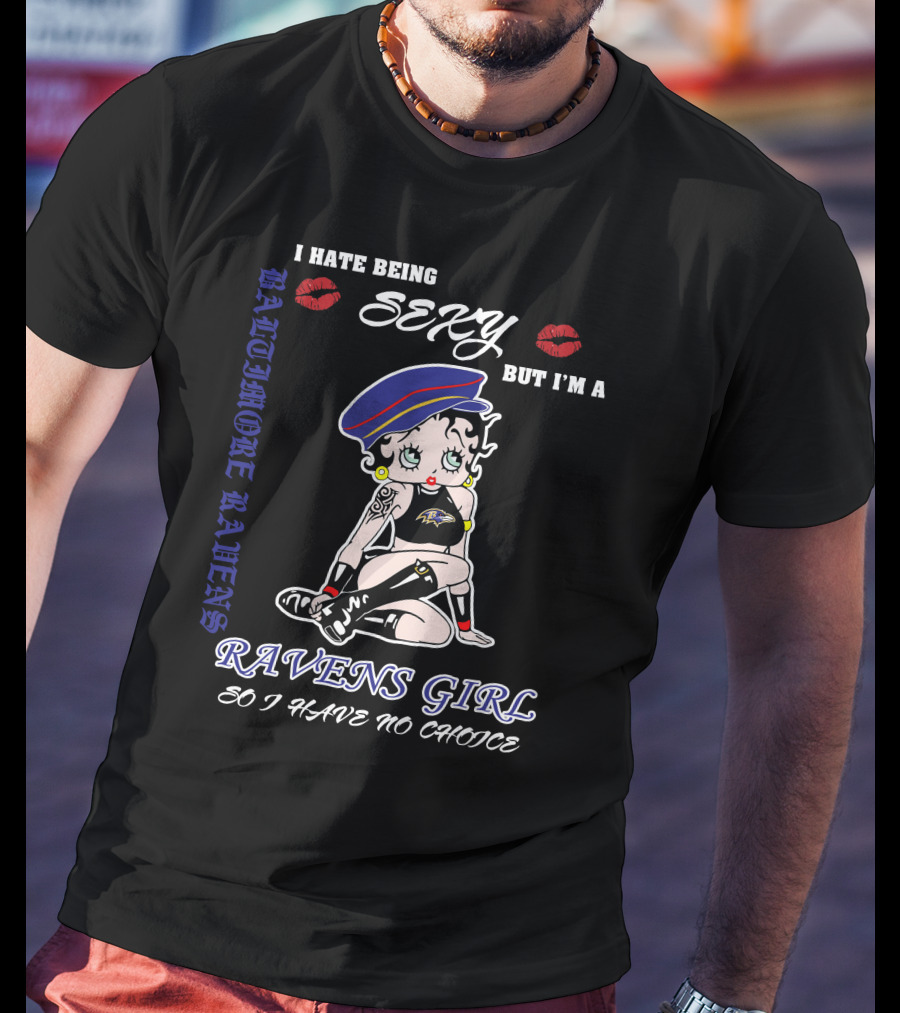I Hate Being Sexy But I'm A Baltimore Ravens Girl So I Have No Choice Ravens Girl T-Shirt