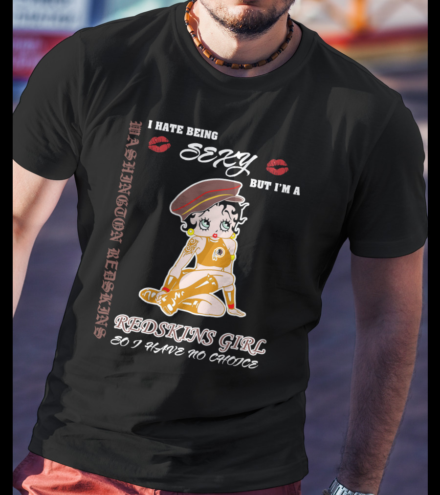 Washington Redskins Sexy Girl I Hate Being Redskins Girl So I Have No Choice T-Shirt
