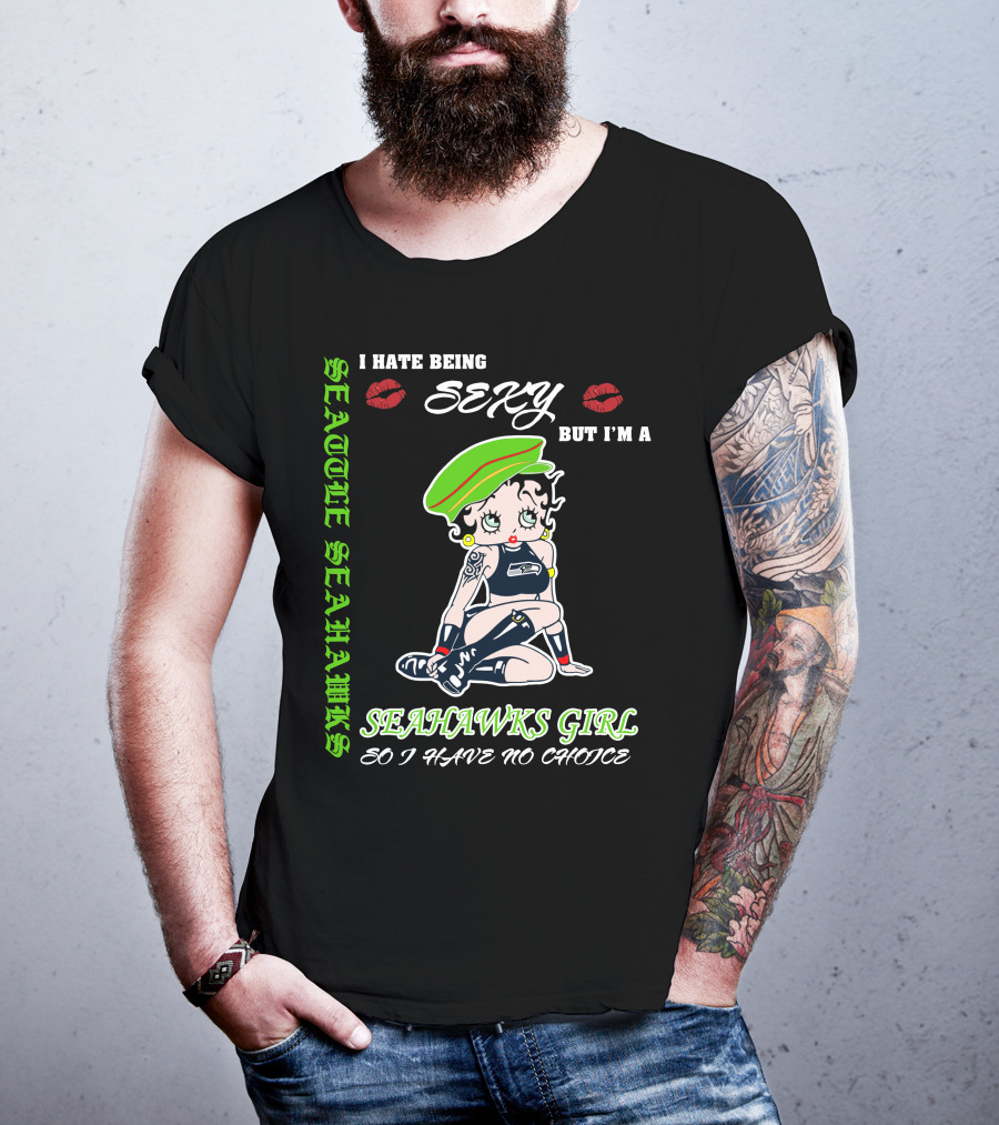 Seattle Seahawks Girl I Hate Being Sexy But I Have No Choice T-Shirt
