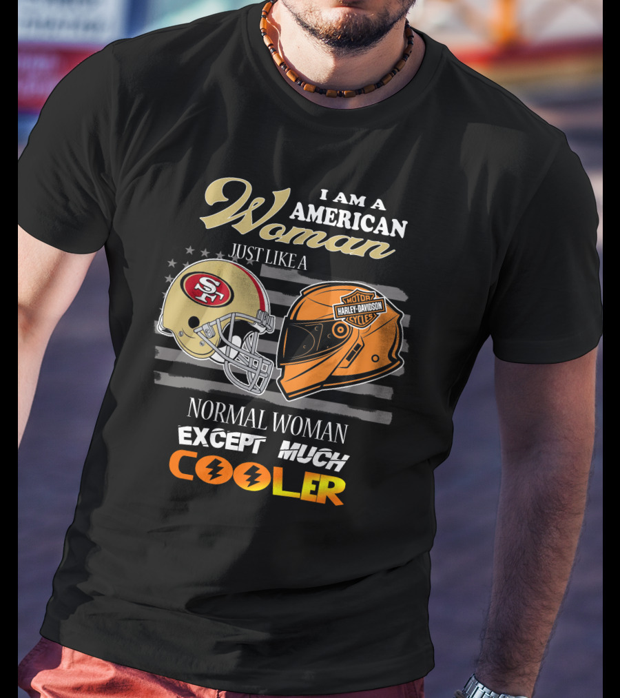 I Am An American Woman Just Like A 49ers Harley Davidson Helmet Normal Woman Except Much Cooler T-Shirt