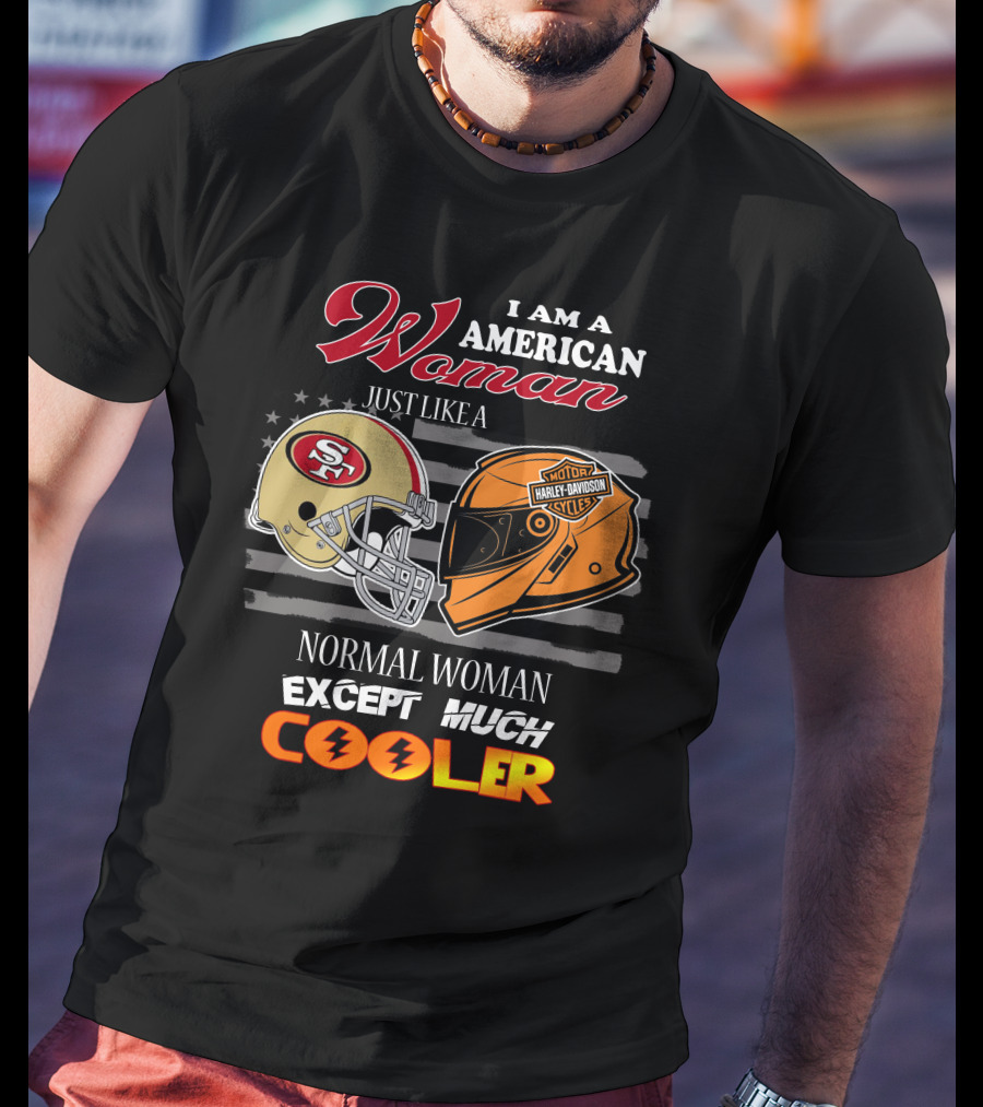 I Am An American Woman Just Like A Normal Woman Except Much Cooler 49ers Harley Davidson Helmet T-Shirt