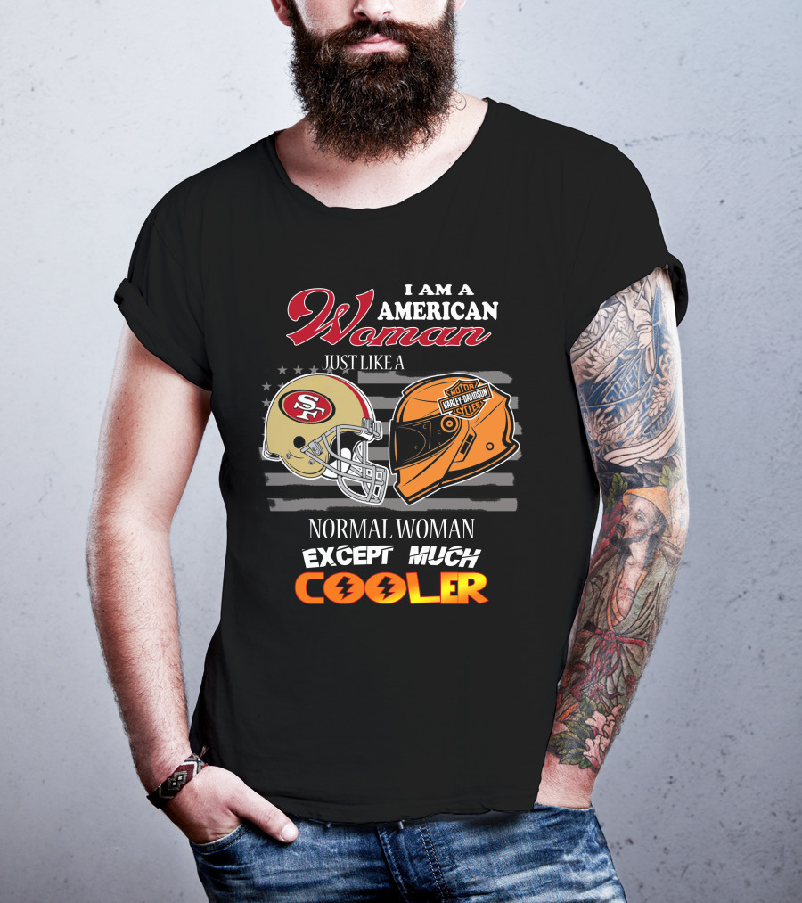I Am An American Woman Just Like A Normal Woman Except Much Cooler 49ers Harley Davidson Helmet T-Shirt