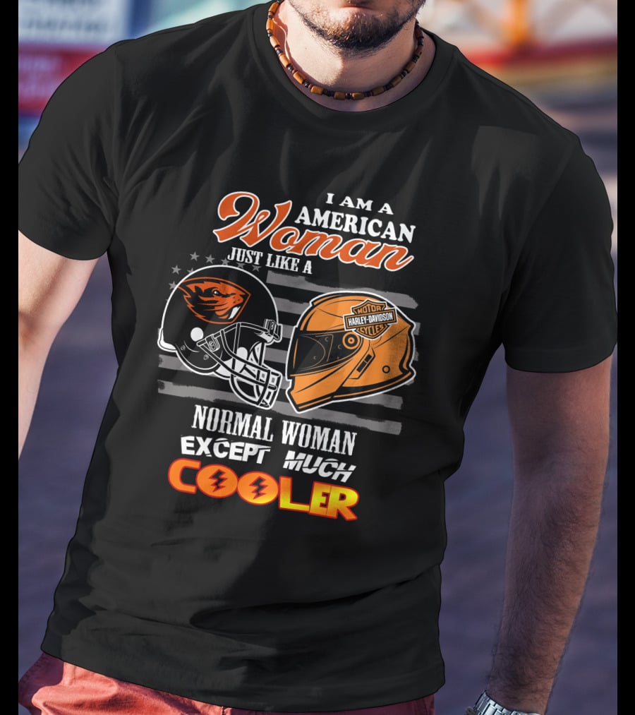 I Am An American Woman Just Like A Harley Davidson Oregon State Beavers Football Helmet Except Much Cooler T-Shirt