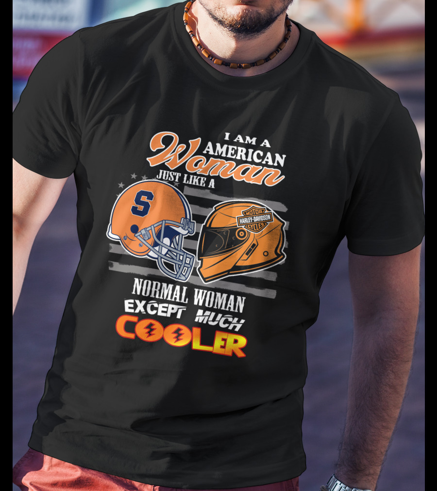 I Am A American Woman Just Like A Syracuse Harley Davidson Normal Woman Except Much Cooler T-Shirt