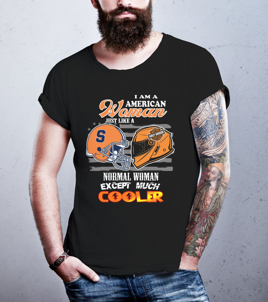 I Am A American Woman Just Like A Syracuse Harley Davidson Normal Woman Except Much Cooler T-Shirt