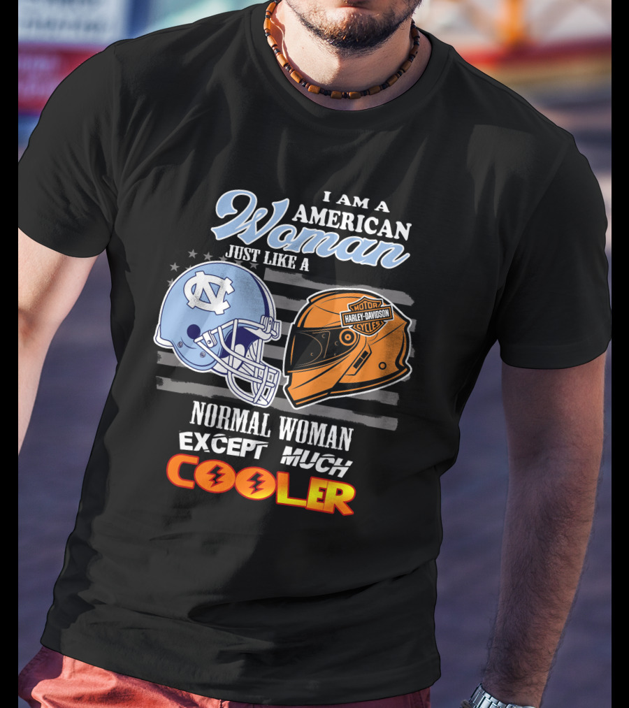 I Am An American Woman Just Like A Tar Heels Harley Davidson Normal Woman Except Much Cooler T-Shirt