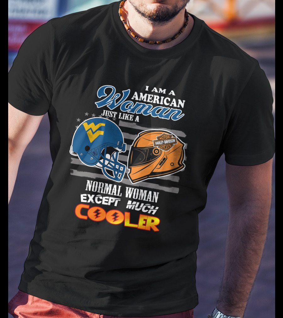 I Am An American Woman Just Like A West Virginia Harley Davidson Normal Woman Except Much Cooler T-Shirt
