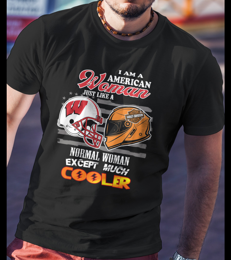 I Am A Harley Davidson American Woman Just Like A Wisconsin Helmet Normal Woman Except Much Cooler T-Shirt