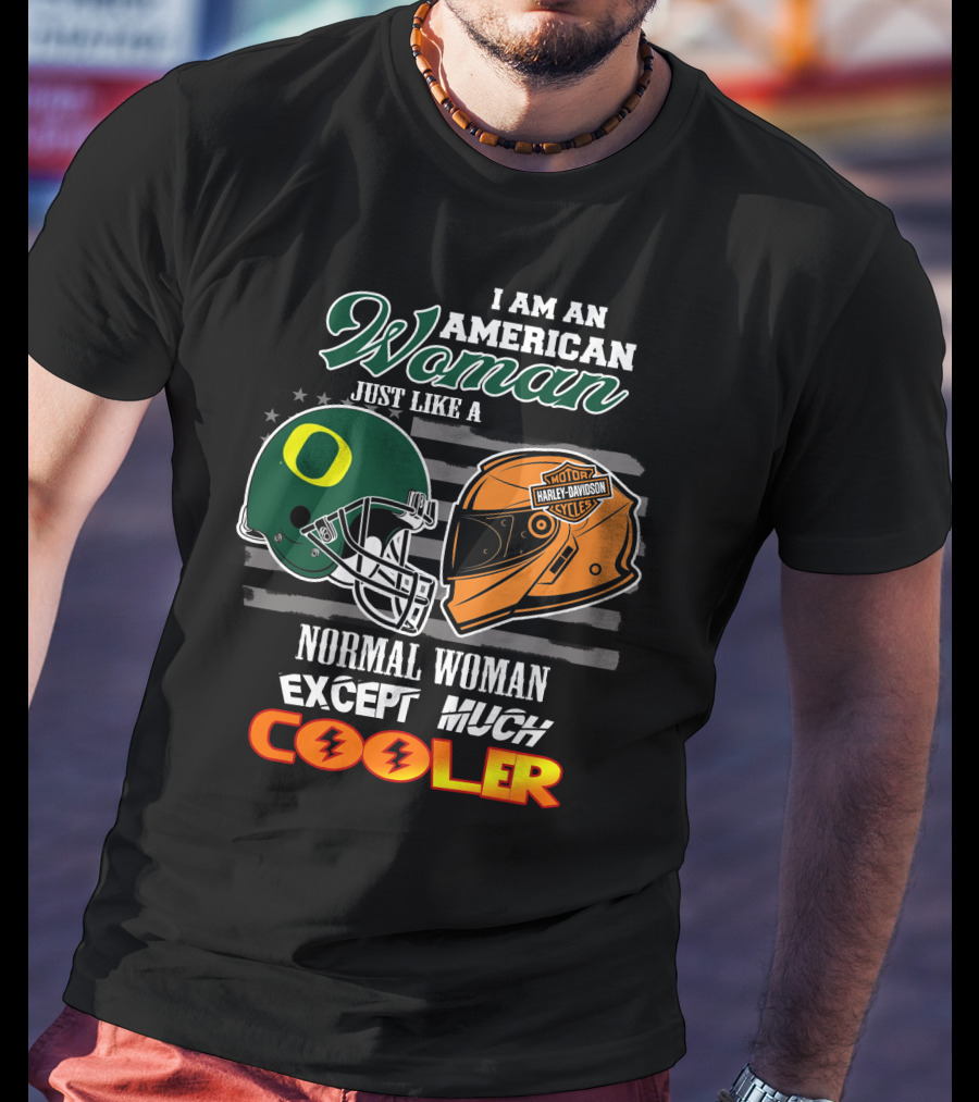 I Am An American Woman Just Like A Normal Woman Except Much Cooler Oregon Ducks Harley Davidson Motorcycle Helmet T-Shirt