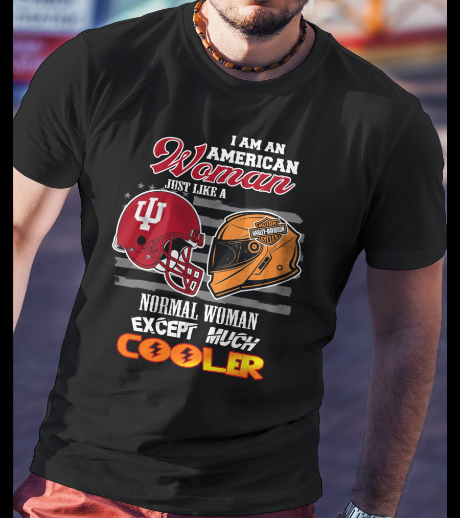 I Am An American Woman Just Like A Harley Davidson Motorcycle Normal Woman Except Much Cooler Indiana Hoosiers Helmet T-Shirt