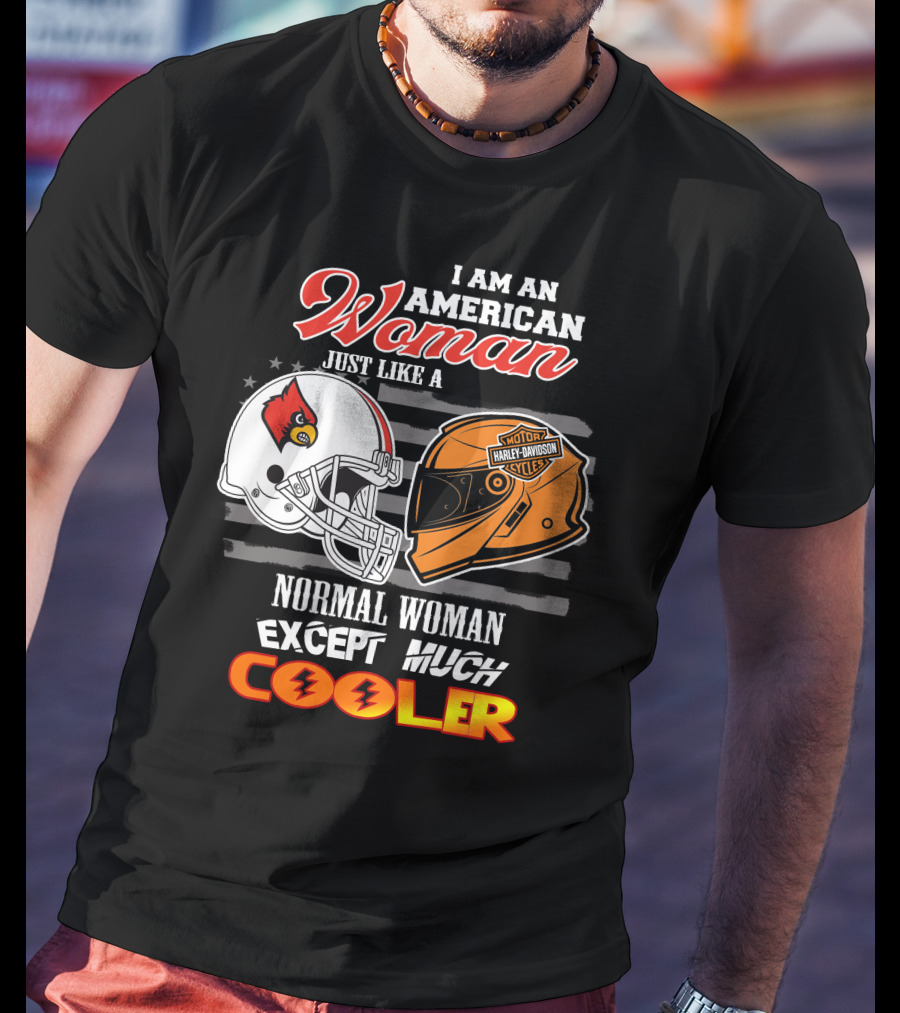 I Am An American Woman Just Like A Normal Woman Except Much Cooler Louisville Cardinals Harley Davidson Motorcycle Cycles T-Shirt