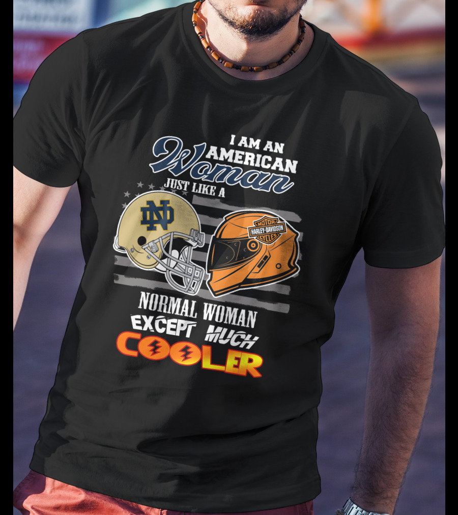I Am An American Woman Just Like A Notre Dame Harley Davidson Motorcycles Normal Woman Except Much Cooler T-Shirt