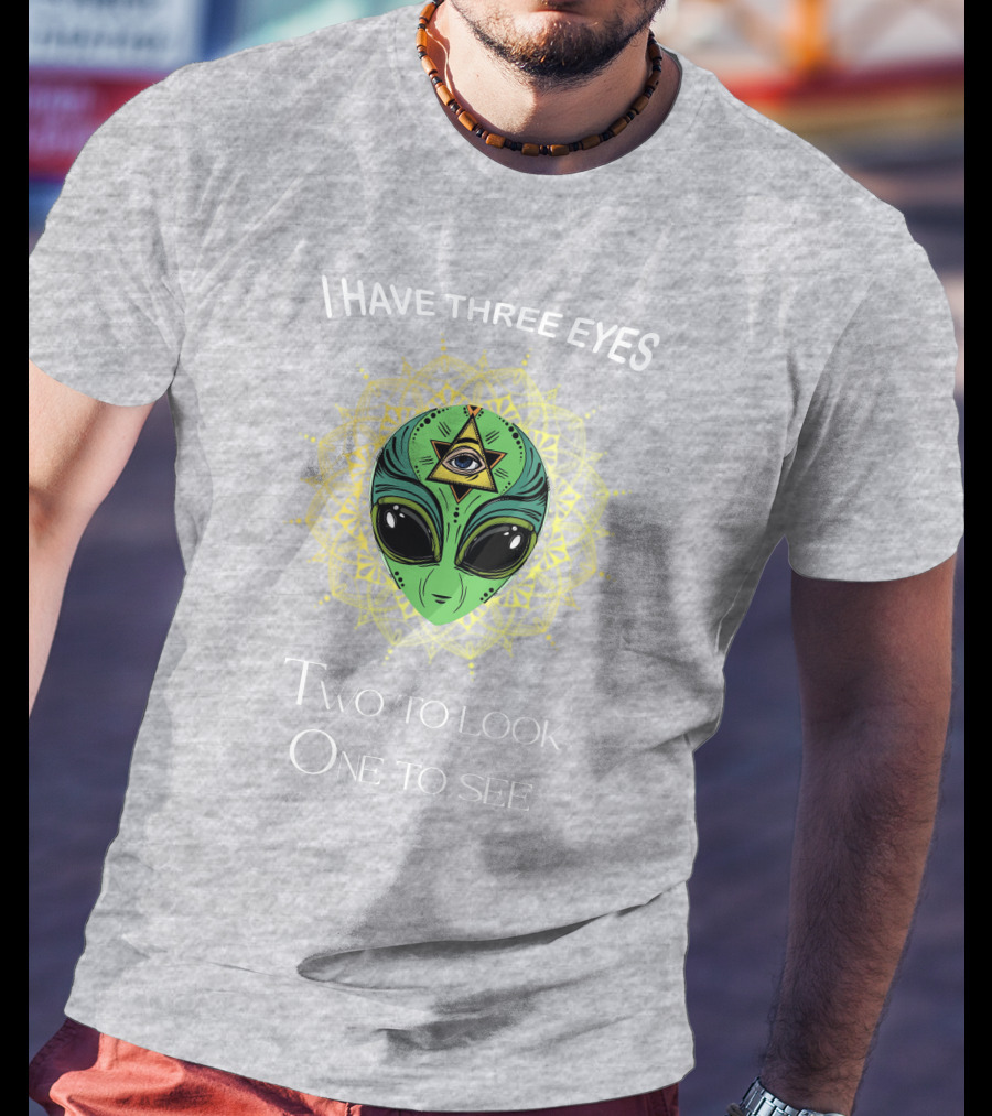 I Have Three Eyes Alien Two To Look One To See T-Shirt