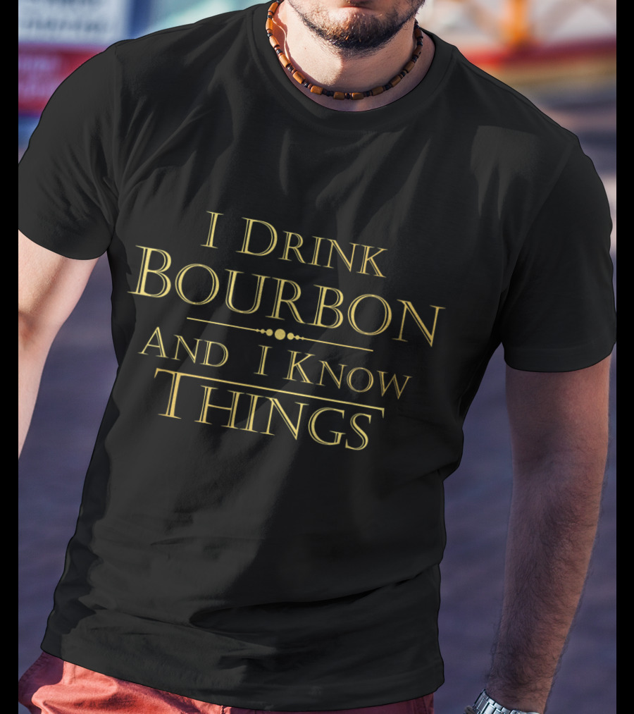 I Drink Bourbon And I Know Things Bourbon Lovers Gift T-Shirt