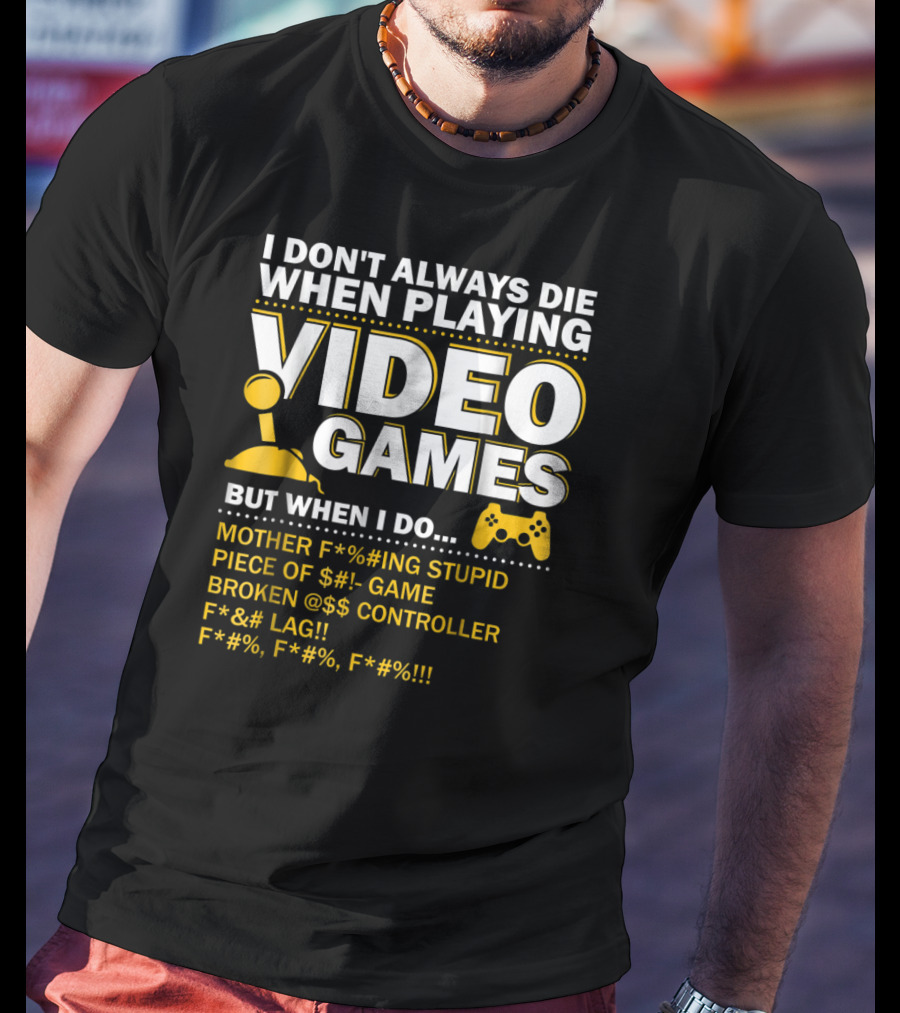 I Don't Always Die When Playing Video Games Funny Gaming Console Gamer Controllers T-Shirt
